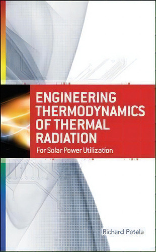 Engineering Thermodynamics Of Thermal Radiation: For Solar Power Utilization: For Solar Power Utilization, De Richard Petela., Vol. 1. Editorial Mcgraw-hill Education - Europe, Tapa Dura En Inglés