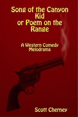Song Of The Canyon Kid Or Poem On The Range, De Scott Cherney. Editorial Lulu Com, Tapa Blanda En Inglés