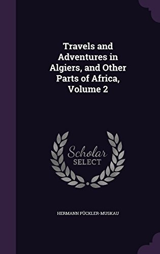 Travels And Adventures In Algiers, And Other Parts Of Africa