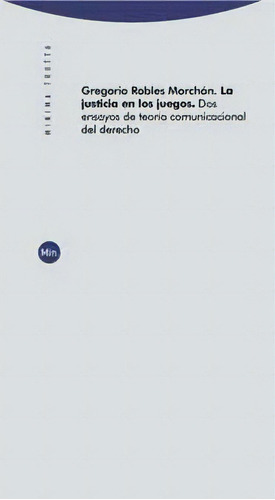 Justicia En Los Juegos, La: Dos Ensayos De Teoria Comunicacional Del Derecho, De Gregorio Robles Morchon. Editorial Trotta, Edición 1 En Español, 2009