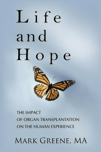 Life And Hope : The Impact Of Organ Transplantation On The, De Mark A Greene. Editorial Iuniverse En Inglés