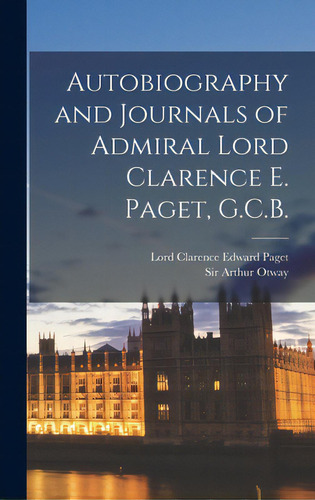 Autobiography And Journals Of Admiral Lord Clarence E. Paget, G.c.b., De Paget, Clarence Edward Lord. Editorial Legare Street Pr, Tapa Dura En Inglés