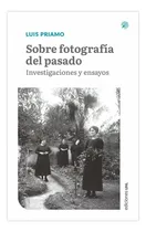 Comprar Sobre Fotografía Del Pasado: Investigaciones Y Ensayos, De Luis Priamo. Editorial Ediciones Universidad Nacional Del Litoral, Tapa Blanda En Español