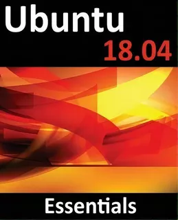 Ubuntu 18.04 Essentials : Learn To Install, Administer And Use Ubuntu 18.04 Systems, De Neil Smyth. Editorial Payload Media, Inc., Tapa Blanda En Inglés