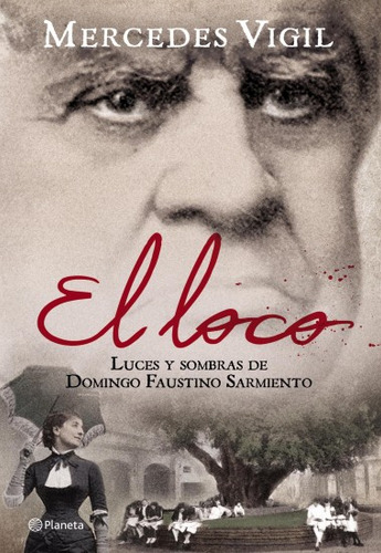 El Loco - Luces Y Sombras De Domingo Faustino Sarmiento