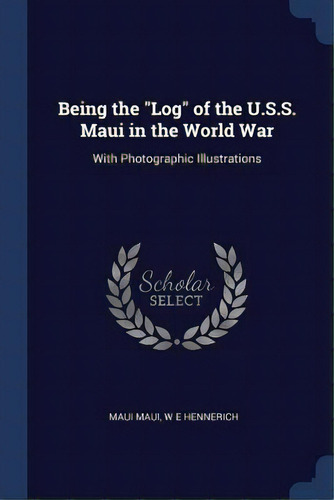 Being The Log Of The U.s.s. Maui In The World War: With Photographic Illustrations, De Maui, Maui. Editorial Chizine Pubn, Tapa Blanda En Inglés