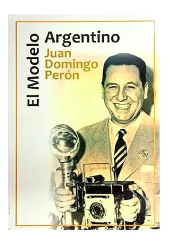 El Modelo Argentino. Juan Domingo Perón.