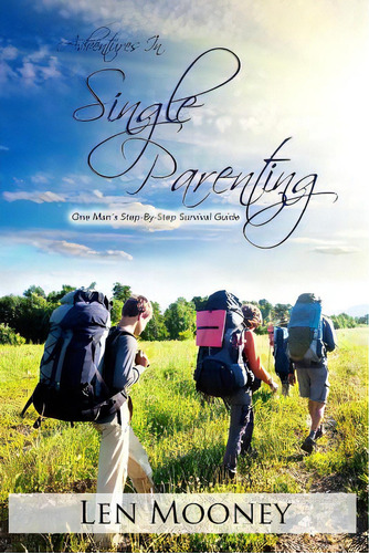 Adventures In Single Parenting: One Man's Step-by-step Survival Guide, De Mooney, Len., Vol. 1. Editorial Createspace, Tapa Blanda En Inglés