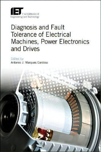 Diagnosis And Fault Tolerance Of Electrical Machines, Power Electronics And Drives, De Antonio J. Marques Cardoso. Editorial Institution Engineering Technology, Tapa Dura En Inglés