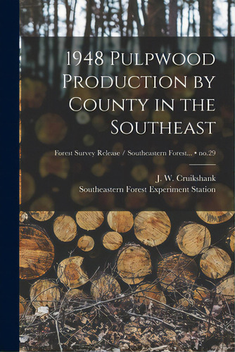 1948 Pulpwood Production By County In The Southeast; No.29, De Cruikshank, J. W. (james Walker) 1908-. Editorial Hassell Street Pr, Tapa Blanda En Inglés
