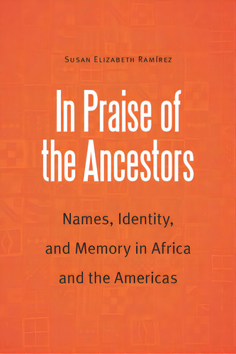 In Praise Of The Ancestors: Names, Identity, And Memory In Africa And The Americas, De Ramirez, Susan Elizabeth. Editorial Univ Of Nebraska Pr, Tapa Blanda En Inglés