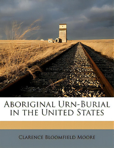 Aboriginal Urn-burial In The United States, De Moore, Clarence Bloomfield. Editorial Nabu Pr, Tapa Blanda En Inglés