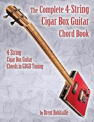 The Complete 4-string Cigar Box Guitar Chord Book : 4-str...