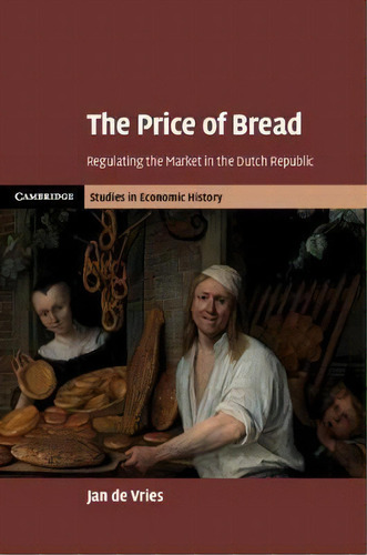 The Price Of Bread : Regulating The Market In The Dutch Rep, De Jan De Vries. Editorial Cambridge University Press En Inglés