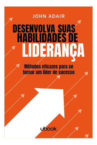 Desenvolva Suas Habilidades De Liderança: Métodos Eficazes, De Adair, John. Editora Ubook Em Português