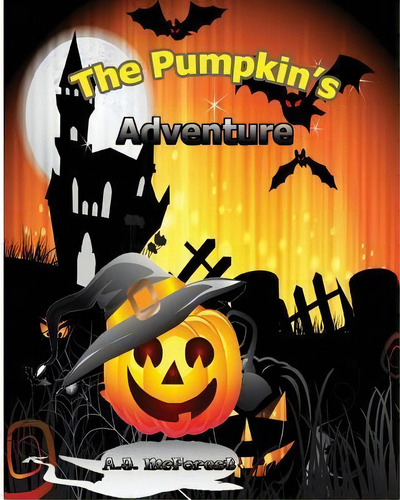 The Pumpkin's Adventure, De A J Mcforest. Editorial Createspace Independent Publishing Platform, Tapa Blanda En Inglés