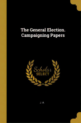 The General Election. Campaigning Papers, De A, J.. Editorial Wentworth Pr, Tapa Blanda En Inglés