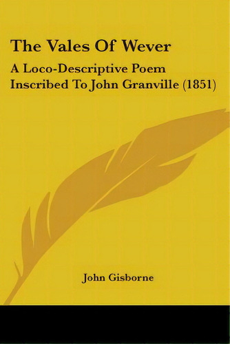 The Vales Of Wever: A Loco-descriptive Poem Inscribed To John Granville (1851), De Gisborne, John. Editorial Kessinger Pub Llc, Tapa Blanda En Inglés
