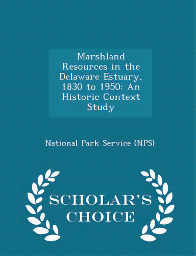 Marshland Resources In The Delaware Estuary, 1830 To 1950: An Historic Context Study - Scholar's ..., De National Park Service (nps). Editorial Scholars Choice, Tapa Blanda En Inglés