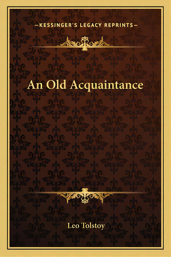 An Old Acquaintance, De Tolstoy, Leo Nikolayevich, 1828-1910. Editorial Kessinger Pub Llc, Tapa Blanda En Inglés