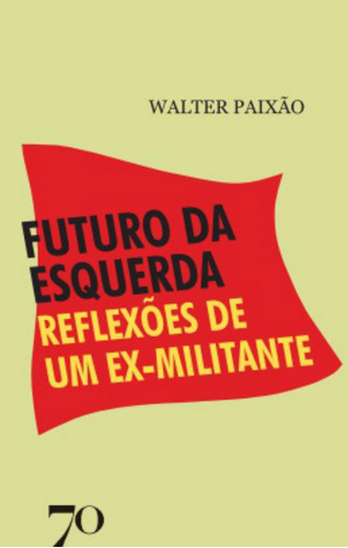 Libro Futuro Da Esquerda Reflexoes De Um Ex Militante De Pai