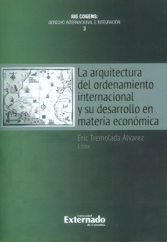 La Arquitectura Del Ordenamiento Internacional Y Su Desarro, De Eric Tremolada Álvarez. Serie 9587723618, Vol. 1. Editorial U. Externado De Colombia, Tapa Blanda, Edición 2015 En Español, 2015