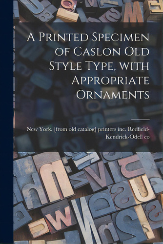 A Printed Specimen Of Caslon Old Style Type, With Appropriate Ornaments, De Redfield-kendrick-odell Co, Inc Pr. Editorial Legare Street Pr, Tapa Blanda En Inglés