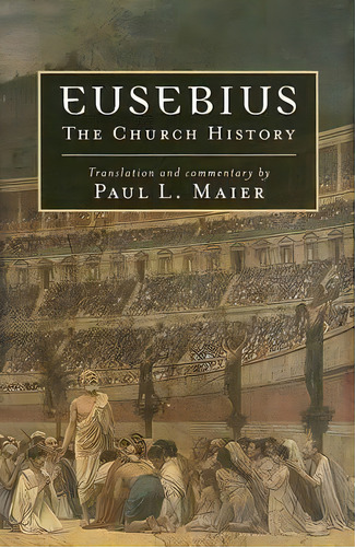 Eusebius : The Church History, De Paul L. Maier. Editorial Kregel Publications,u.s., Tapa Blanda En Inglés