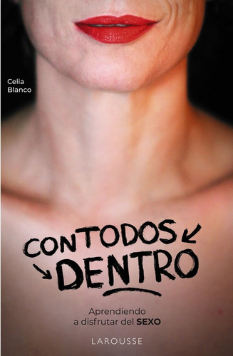 Con Todos Dentro: Aprendiendo A Disfrutar Del Sexo, De Blanco, Celia., Vol. 1. Editorial Larousse, Tapa Blanda En Español