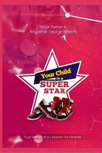Your Child Is A Superstar : True Stories And Lessons For Parents, De Senior Partner. Editorial 55049, Tapa Blanda En Inglés