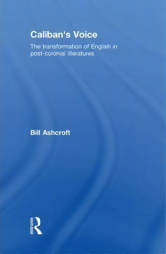 Caliban's Voice: The Transformation Of English In Post-colonial Literatures, De Bill Ashcroft., Vol. 1. Editorial Taylor Francis Ltd, Tapa Dura En Inglés