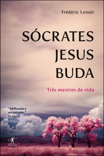 Sócrates, Jesus, Buda, De Lenoir, Frédéric. Editora Objetiva, Capa Mole, Edição 1ª Edição - 2011 Em Português