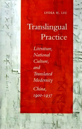 Translingual Practice, De Lydia H. Liu. Editorial Stanford University Press, Tapa Blanda En Inglés
