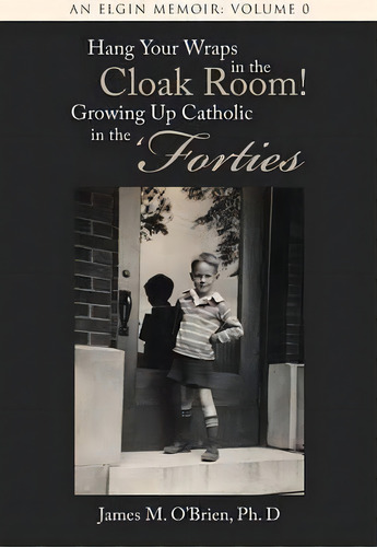 Hang Your Wraps In The Cloak Room! Growing Up Catholic In The 'forties, De Ph D James M O'brien. Editorial Iuniverse, Tapa Blanda En Inglés