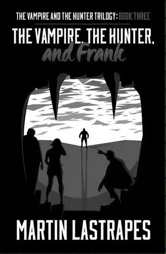 The Vampire, The Hunter, And Frank (the Vampire And The Hunter Trilogy, De Martin Lastrapes. Editorial Cannibal Press, Tapa Blanda En Inglés