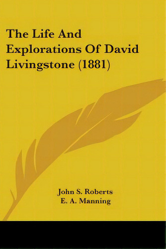 The Life And Explorations Of David Livingstone (1881), De Roberts, John S.. Editorial Kessinger Pub Llc, Tapa Blanda En Inglés