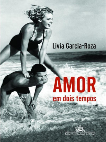 Amor Em Dois Tempos, De Garcia-roza, Livia. Editora Companhia Das Letras, Capa Mole, Edição 1ª Edição - 2014 Em Português
