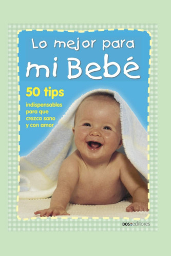 Libro: Lo Mejor Para Mi Bebé: 50 Tips Indispensables Para Qu