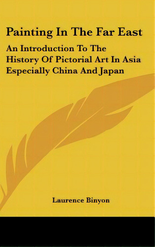 Painting In The Far East: An Introduction To The History Of Pictorial Art In Asia Especially Chin..., De Binyon, Laurence. Editorial Kessinger Pub Llc, Tapa Dura En Inglés