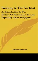 Comprar Painting In The Far East: An Introduction To The History Of Pictorial Art In Asia Especially Chin..., De Binyon, Laurence. Editorial Kessinger Pub Llc, Tapa Dura En Inglés