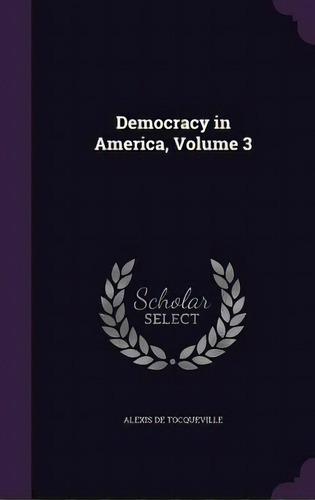 Democracy In America, Volume 3, De De Tocqueville, Alexis. Editorial Palala Pr, Tapa Dura En Inglés