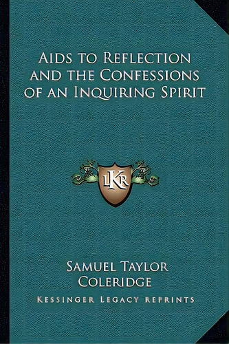 Aids To Reflection And The Confessions Of An Inquiring Spirit, De Coleridge, Samuel Taylor. Editorial Kessinger Pub Llc, Tapa Blanda En Inglés