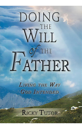 Doing The Will Of The Father, De Ricky Tutor. Editorial Xlibris Corporation, Tapa Dura En Inglés