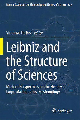 Leibniz And The Structure Of Sciences : Modern Perspectives On The History Of Logic, Mathematics,..., De Vincenzo De Risi. Editorial Springer Nature Switzerland Ag, Tapa Blanda En Inglés