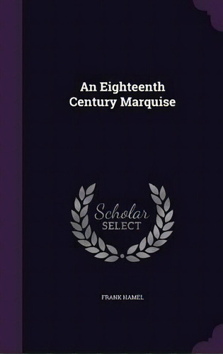 An Eighteenth Century Marquise, De Frank Hamel. Editorial Palala Press, Tapa Dura En Inglés