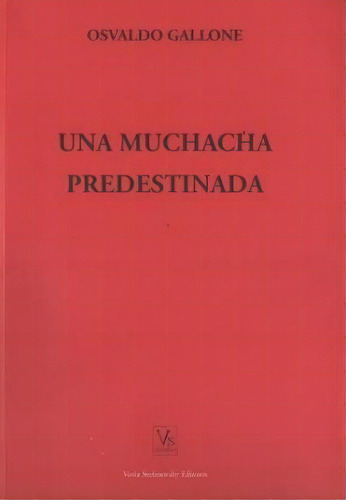 Una Muchacha Predestinada, De Gallone, Osvaldo Arturo. Serie N/a, Vol. Volumen Unico. Editorial Voria Stefanovsky Editores, Tapa Blanda, Edición 1 En Español, 2014
