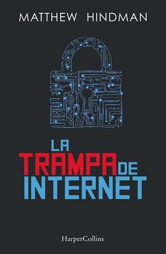 La trampa de Internet, de Hindman, Matthew. Editorial Harper Collins Mexico, tapa blanda en español, 2021