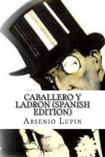 Arsenio Lupin, Caballero Y Ladron (spanish Edition), De Maurice Leblanc. Editorial Createspace Independent Publishing Platform, Tapa Blanda En Español