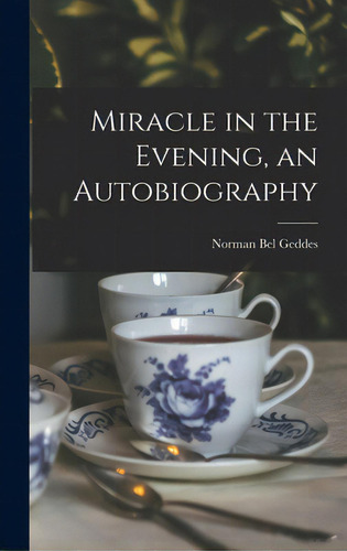 Miracle In The Evening, An Autobiography, De Geddes, Norman Bel 1893-1958., Vol. 1. Editorial Hassell Street Pr, Tapa Dura En Inglés