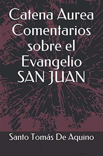 Catena Aureaentarios Sobre El Evangelio San Jua, De De Aquino, Santo Tomás. Editorial Independently Published En Español